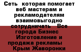 Сеть, которая помогает веб-мастерам и рекламодателям взаимовыгодно сотрудничать - Все города Бизнес » Изготовление и продажа рекламы   . Крым,Жаворонки